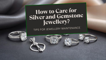 How to Care for Your Silver and Gemstone Jewellery?
